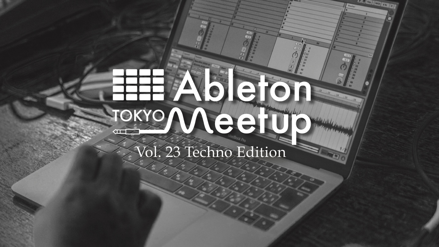ABLETON MEETUP TOKYO VOL.23 Techno Edition